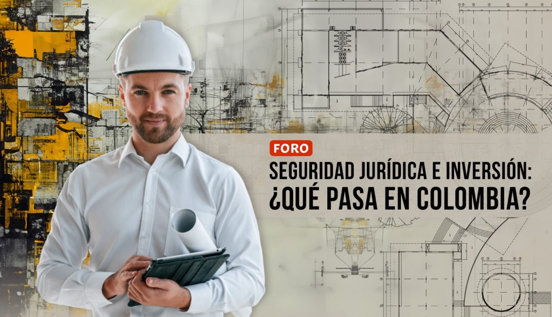 Seguridad jurídica e inversión: ¿Qué pasa en Colombia?