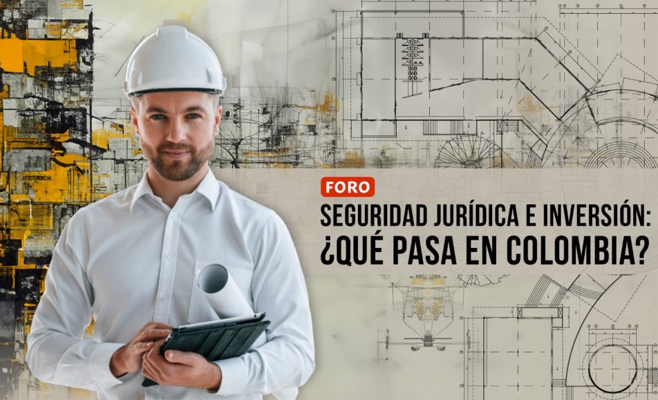 Seguridad jurídica e inversión: ¿Qué pasa en Colombia?